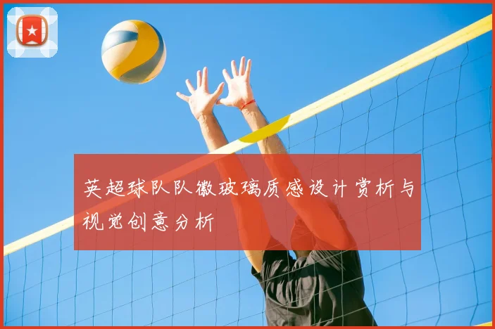 英超球队队徽玻璃质感设计赏析与视觉创意分析