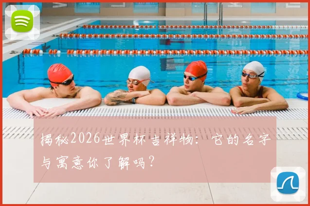 揭秘2026世界杯吉祥物:它的名字与寓意你了解吗?