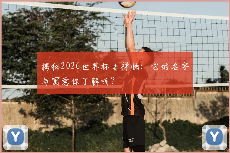 揭秘2026世界杯吉祥物:它的名字与寓意你了解吗?